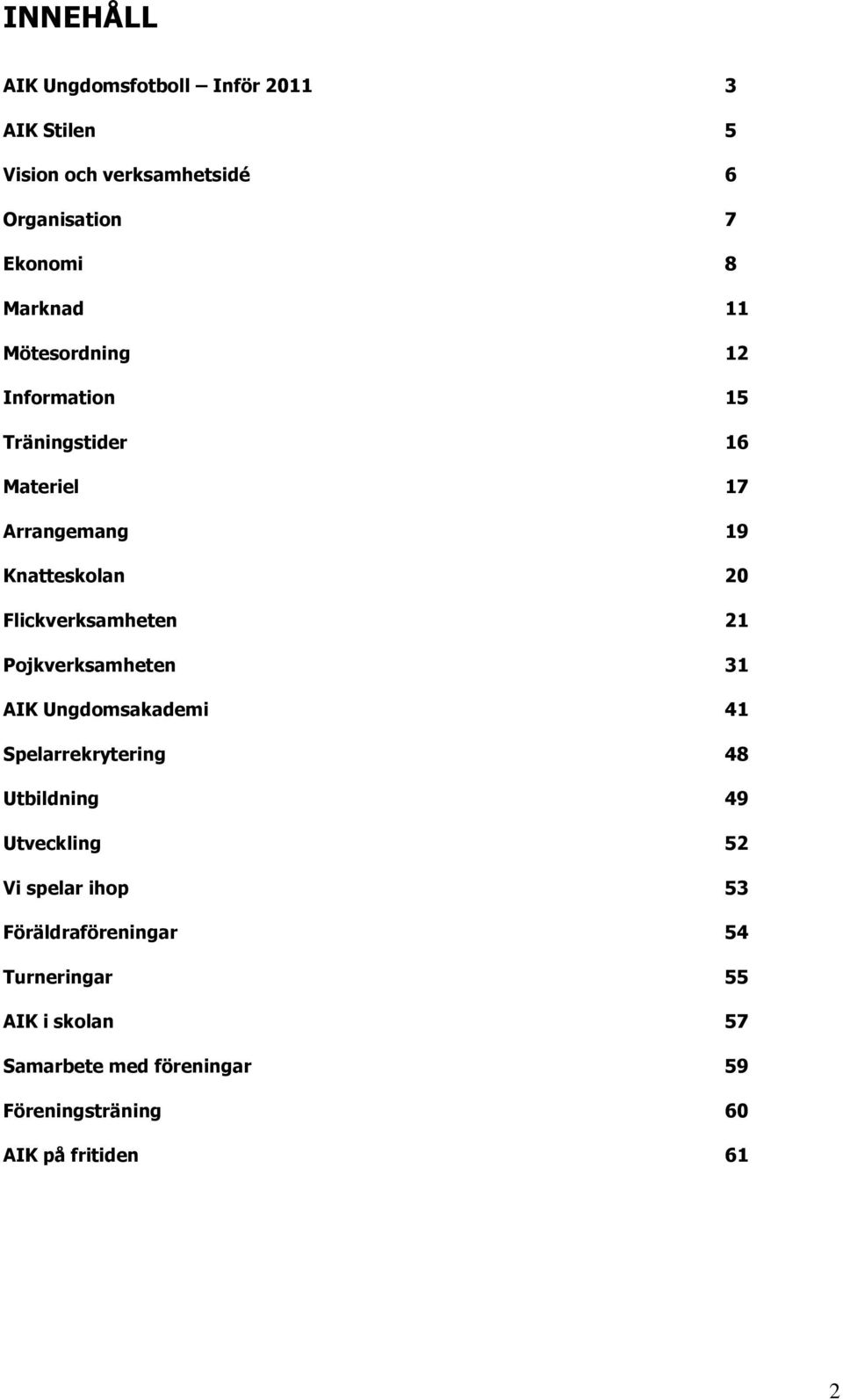 Pojkverksamheten 31 AIK Ungdomsakademi 41 Spelarrekrytering 48 Utbildning 49 Utveckling 52 Vi spelar ihop 53