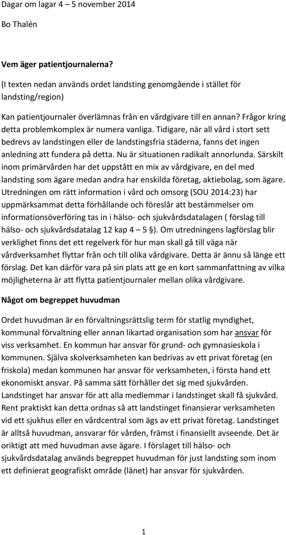 Frågor kring detta problemkomplex är numera vanliga. Tidigare, när all vård i stort sett bedrevs av landstingen eller de landstingsfria städerna, fanns det ingen anledning att fundera på detta.