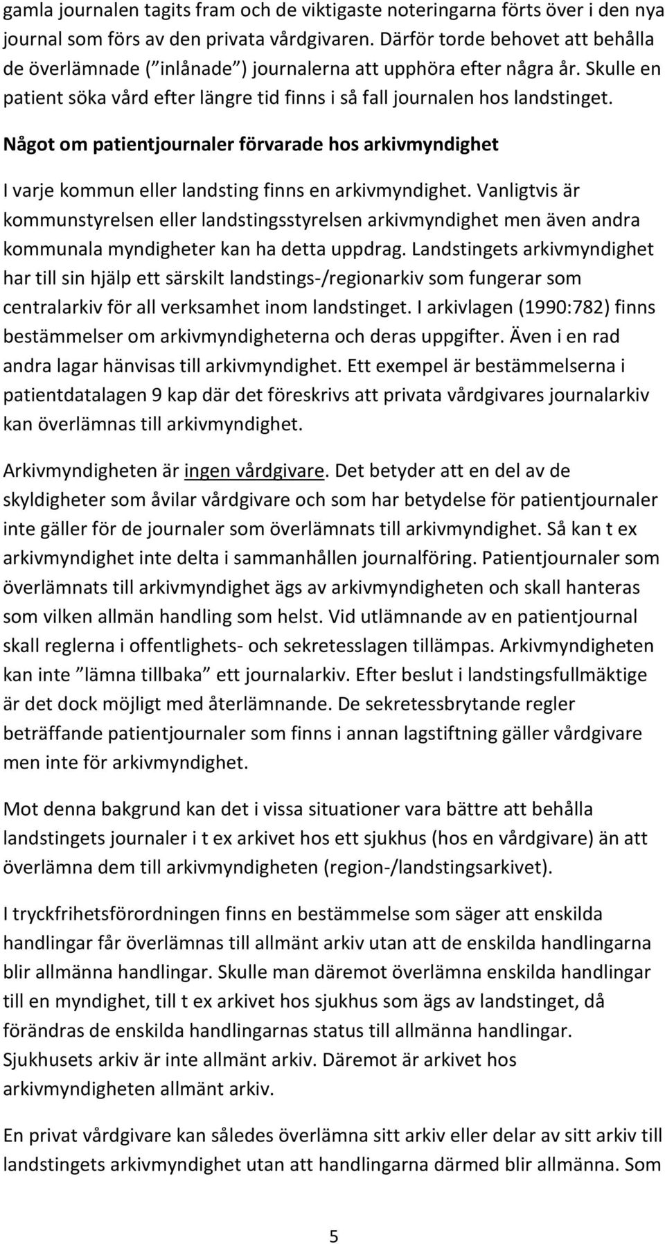 Något om patientjournaler förvarade hos arkivmyndighet I varje kommun eller landsting finns en arkivmyndighet.