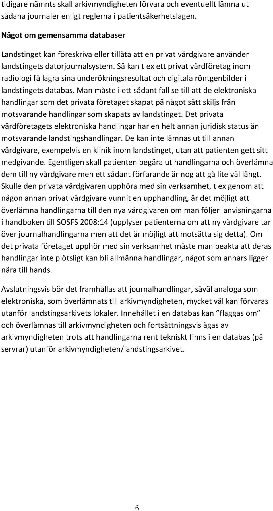 Så kan t ex ett privat vårdföretag inom radiologi få lagra sina underökningsresultat och digitala röntgenbilder i landstingets databas.