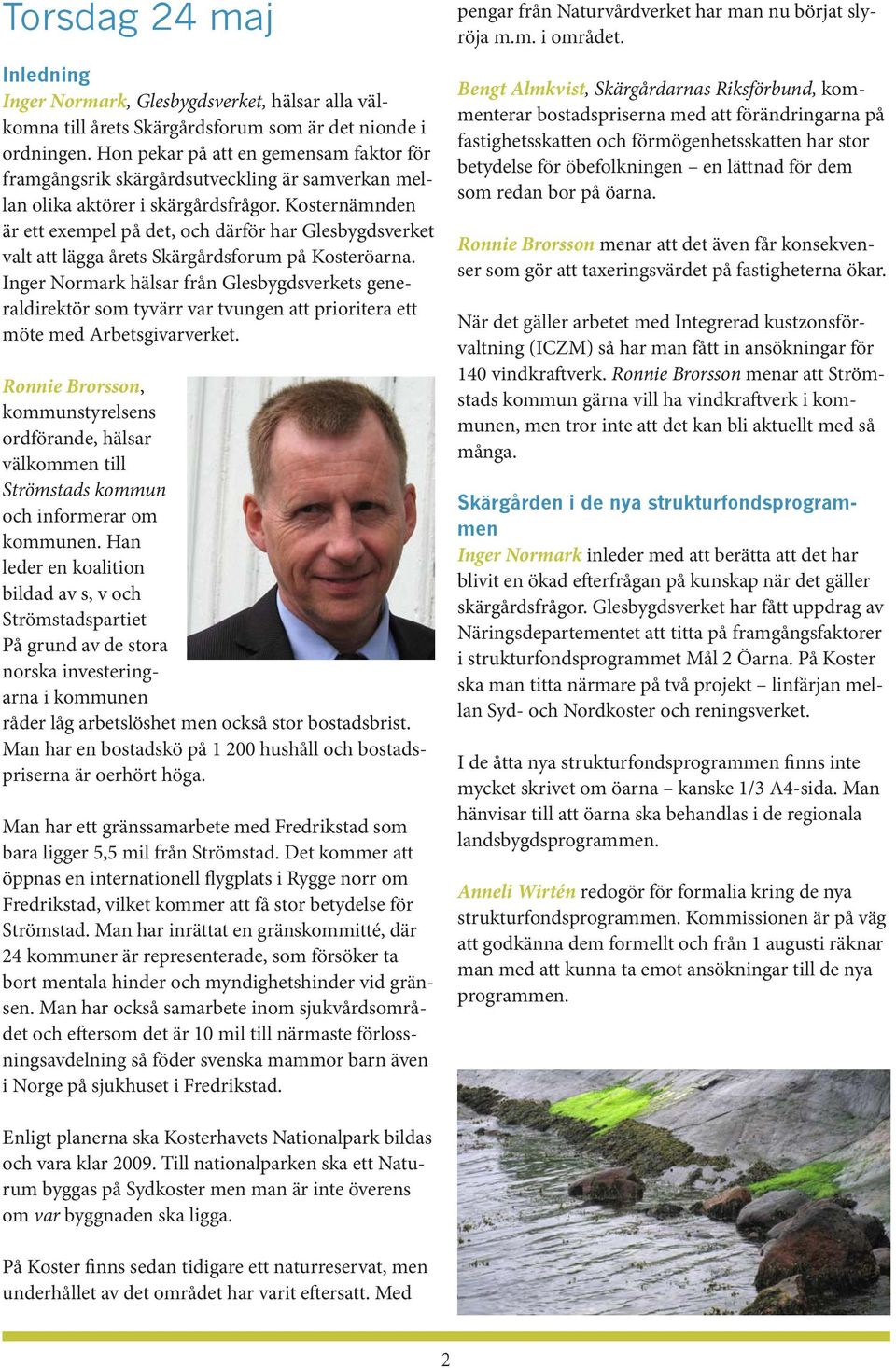 Kosternämnden är ett exempel på det, och därför har Glesbygdsverket valt att lägga årets Skärgårdsforum på Kosteröarna.