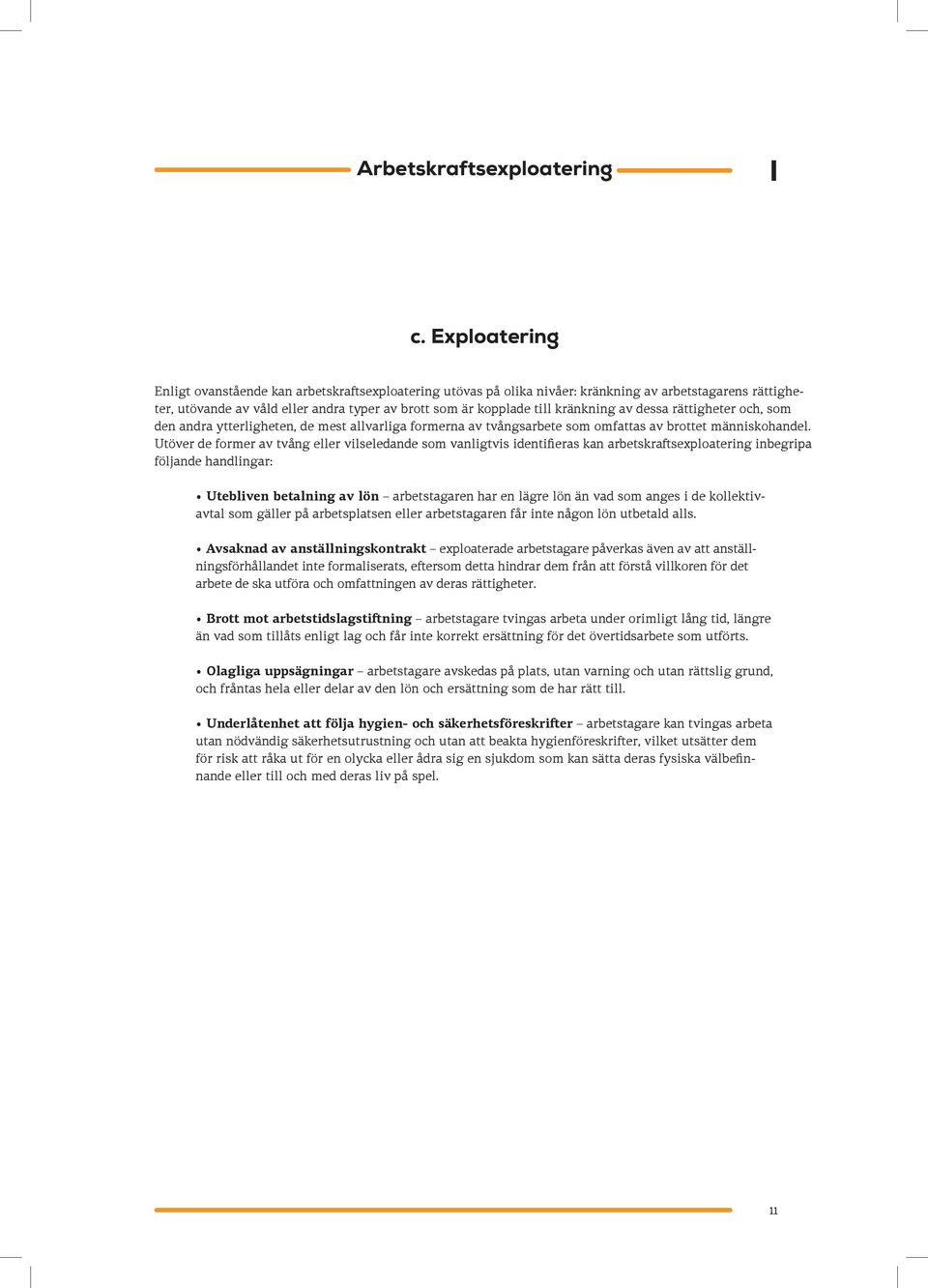 kränkning av dessa rättigheter och, som den andra ytterligheten, de mest allvarliga formerna av tvångsarbete som omfattas av brottet människohandel.