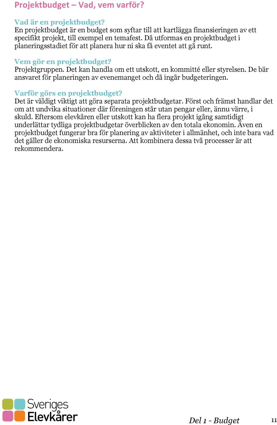 Det kan handla om ett utskott, en kommitté eller styrelsen. De bär ansvaret för planeringen av evenemanget och då ingår budgeteringen. Varför görs en projektbudget?