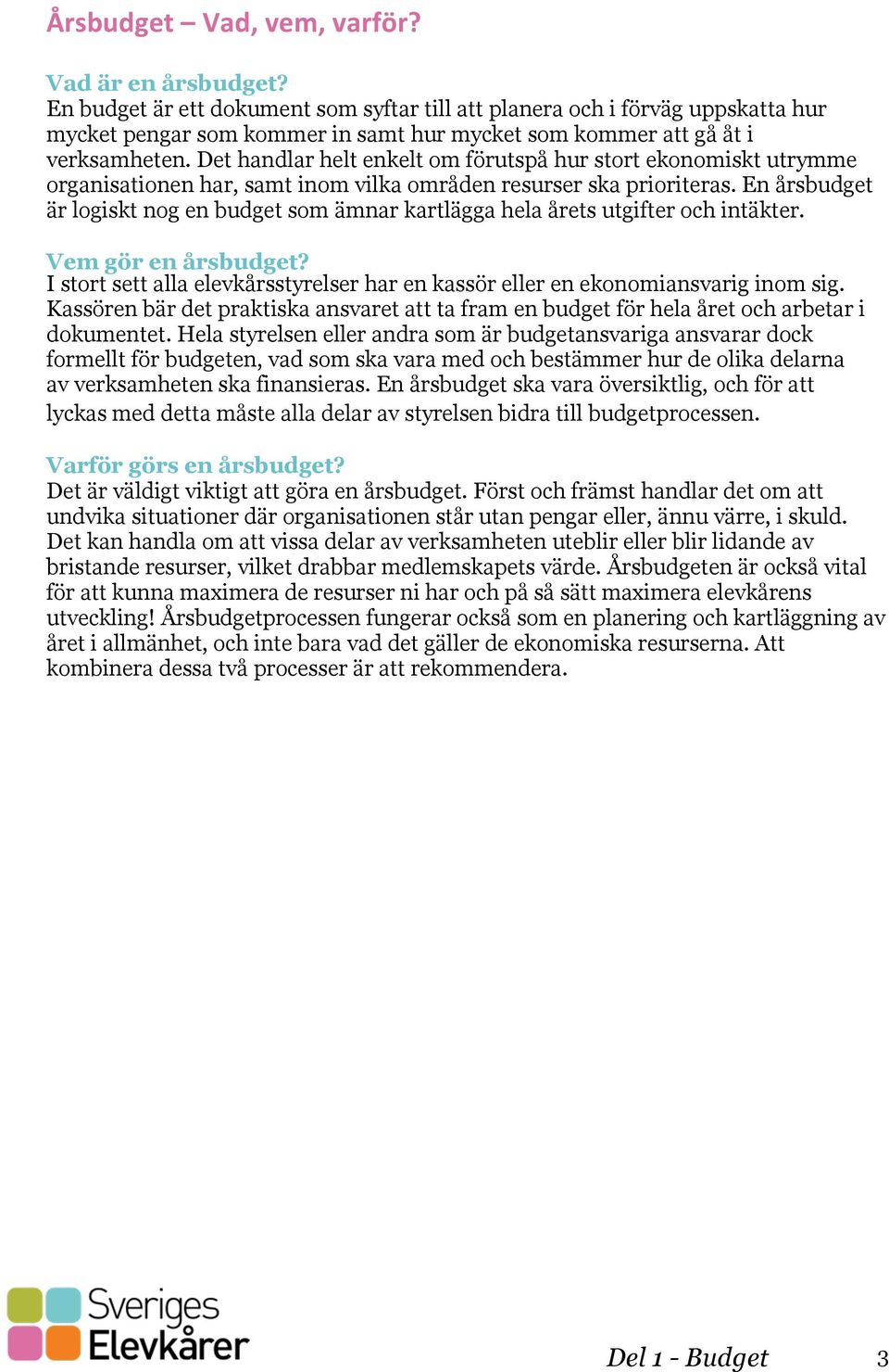 Det handlar helt enkelt om förutspå hur stort ekonomiskt utrymme organisationen har, samt inom vilka områden resurser ska prioriteras.