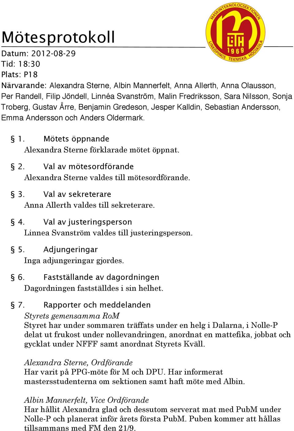 Val av mötesordförande Alexandra Sterne valdes till mötesordförande. 3. Val av sekreterare Anna Allerth valdes till sekreterare. 4.