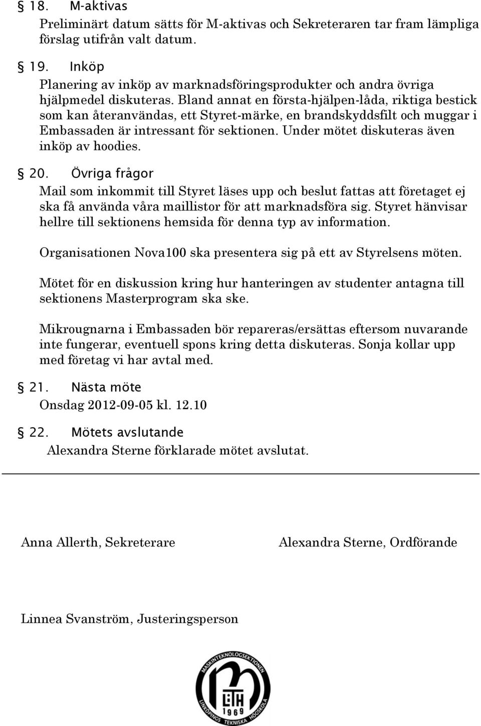 Bland annat en första-hjälpen-låda, riktiga bestick som kan återanvändas, ett Styret-märke, en brandskyddsfilt och muggar i Embassaden är intressant för sektionen.