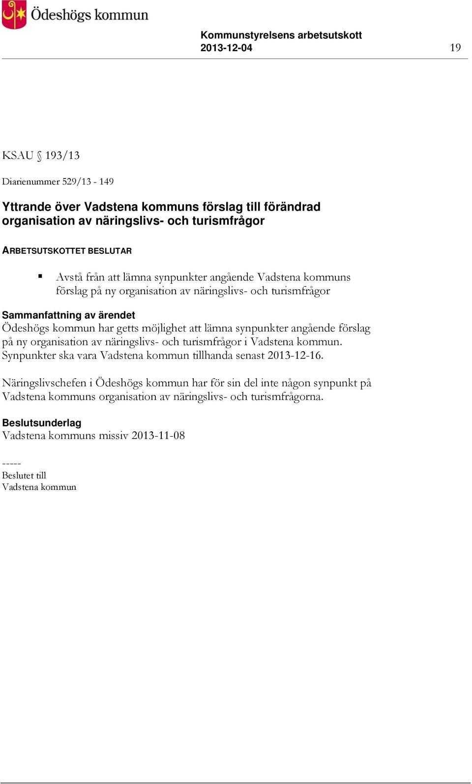 angående förslag på ny organisation av näringslivs- och turismfrågor i Vadstena kommun. Synpunkter ska vara Vadstena kommun tillhanda senast 2013-12-16.