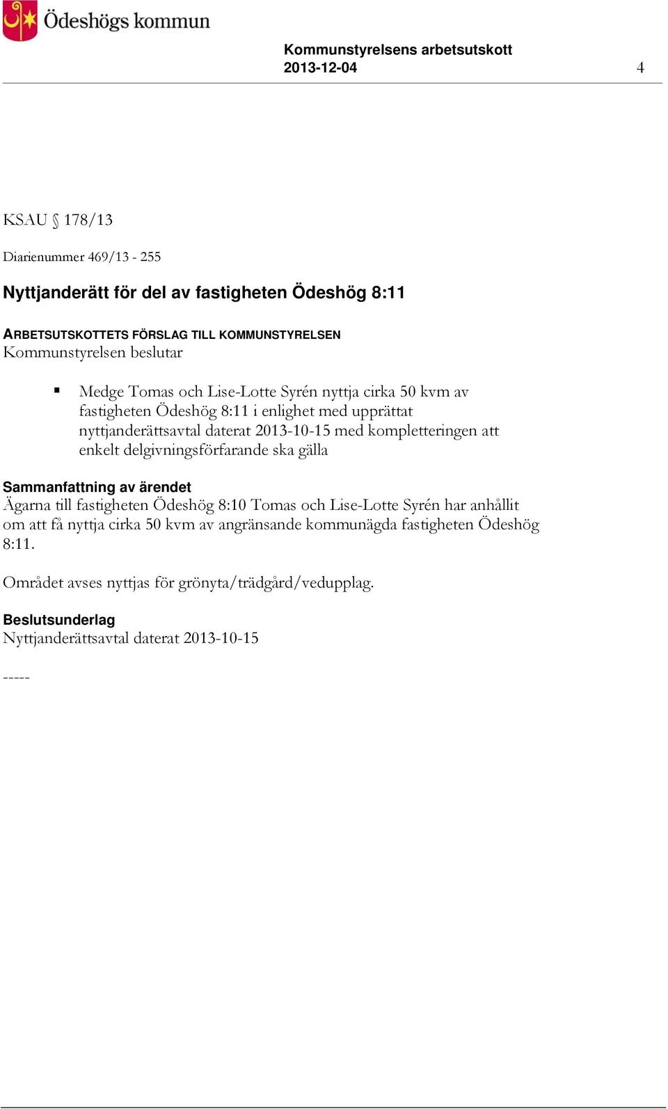 daterat 2013-10-15 med kompletteringen att enkelt delgivningsförfarande ska gälla Ägarna till fastigheten Ödeshög 8:10 Tomas och Lise-Lotte Syrén har