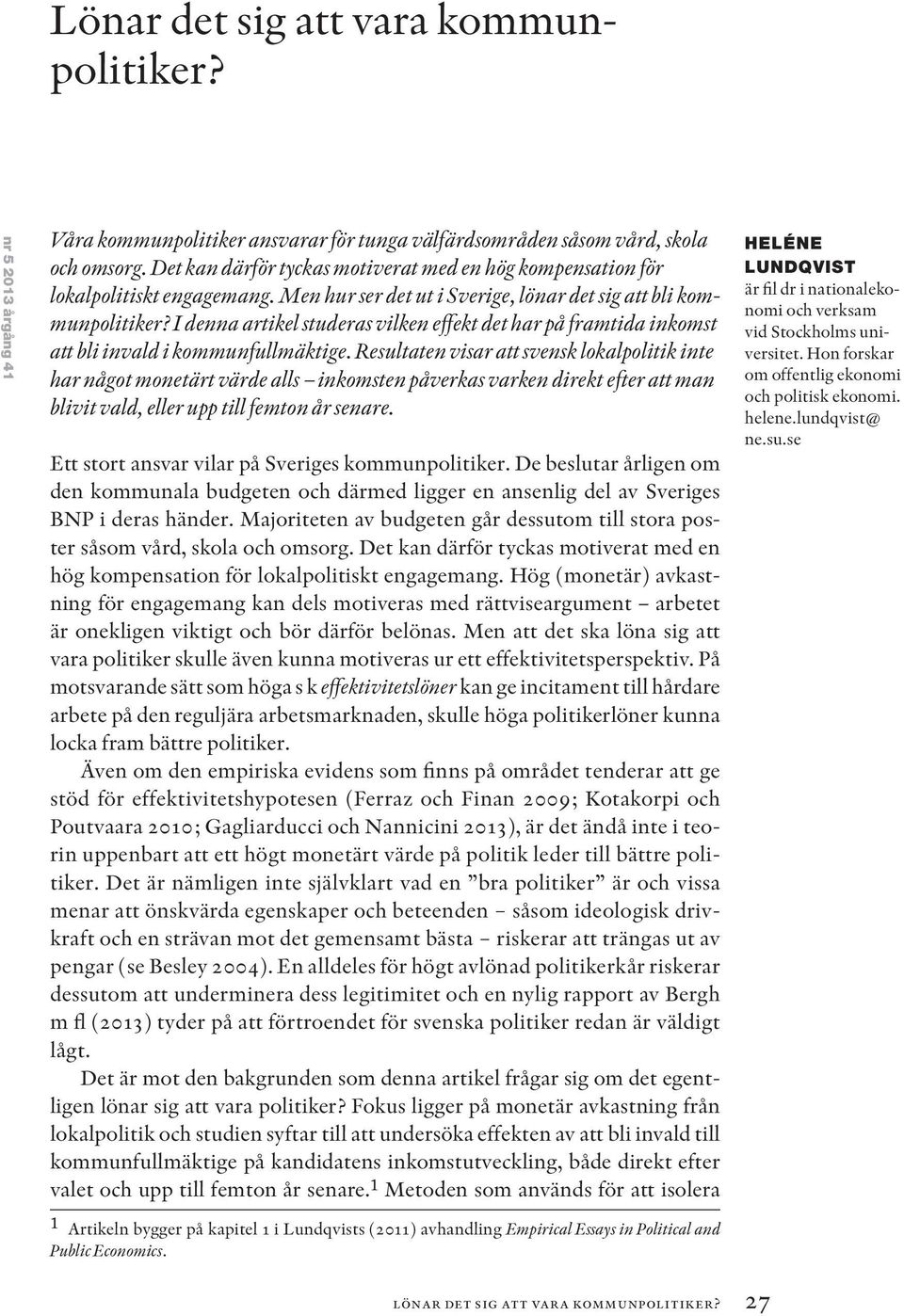 I denna artikel studeras vilken effekt det har på framtida inkomst att bli invald i kommunfullmäktige.
