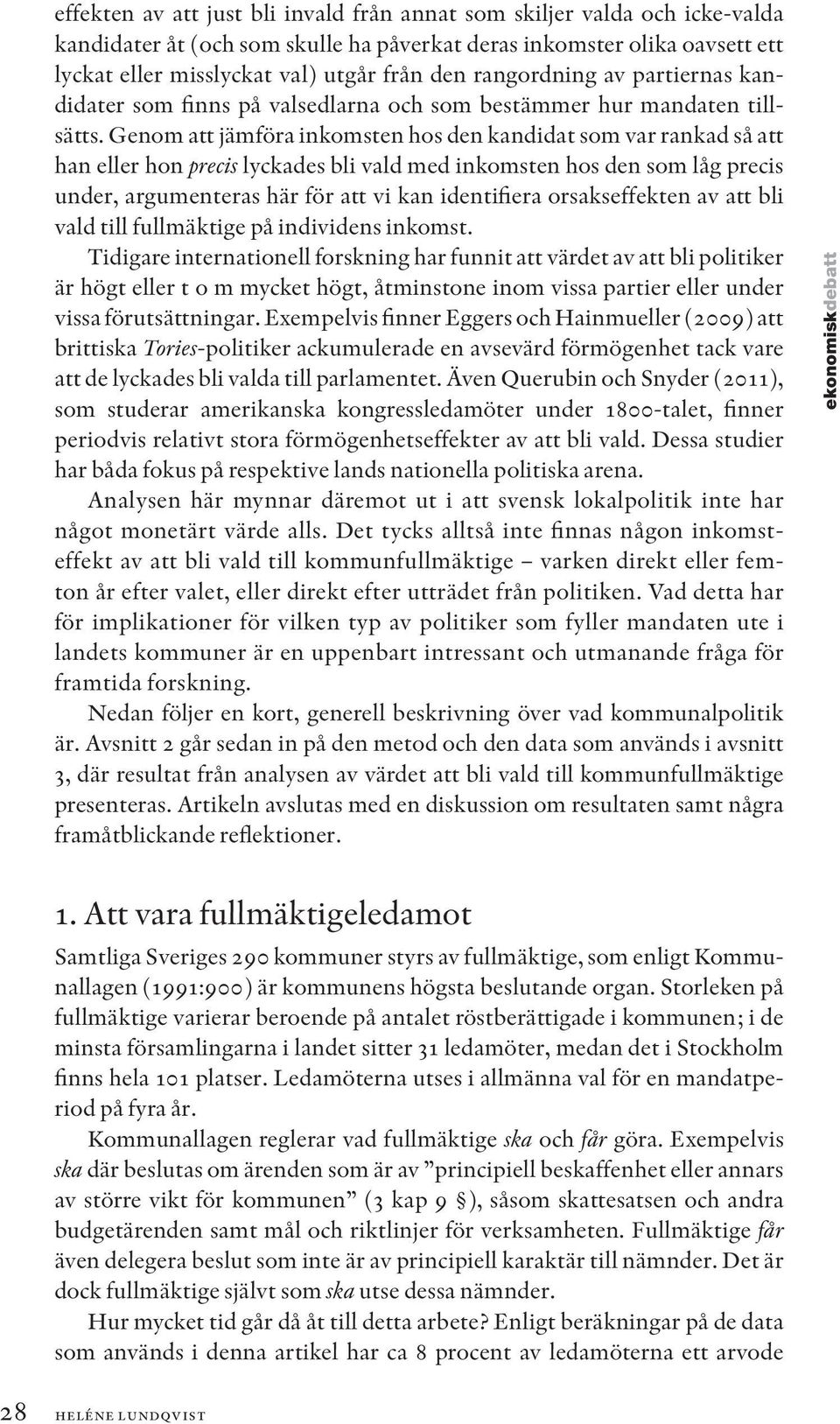 Genom att jämföra inkomsten hos den kandidat som var rankad så att han eller hon precis lyckades bli vald med inkomsten hos den som låg precis under, argumenteras här för att vi kan identifiera