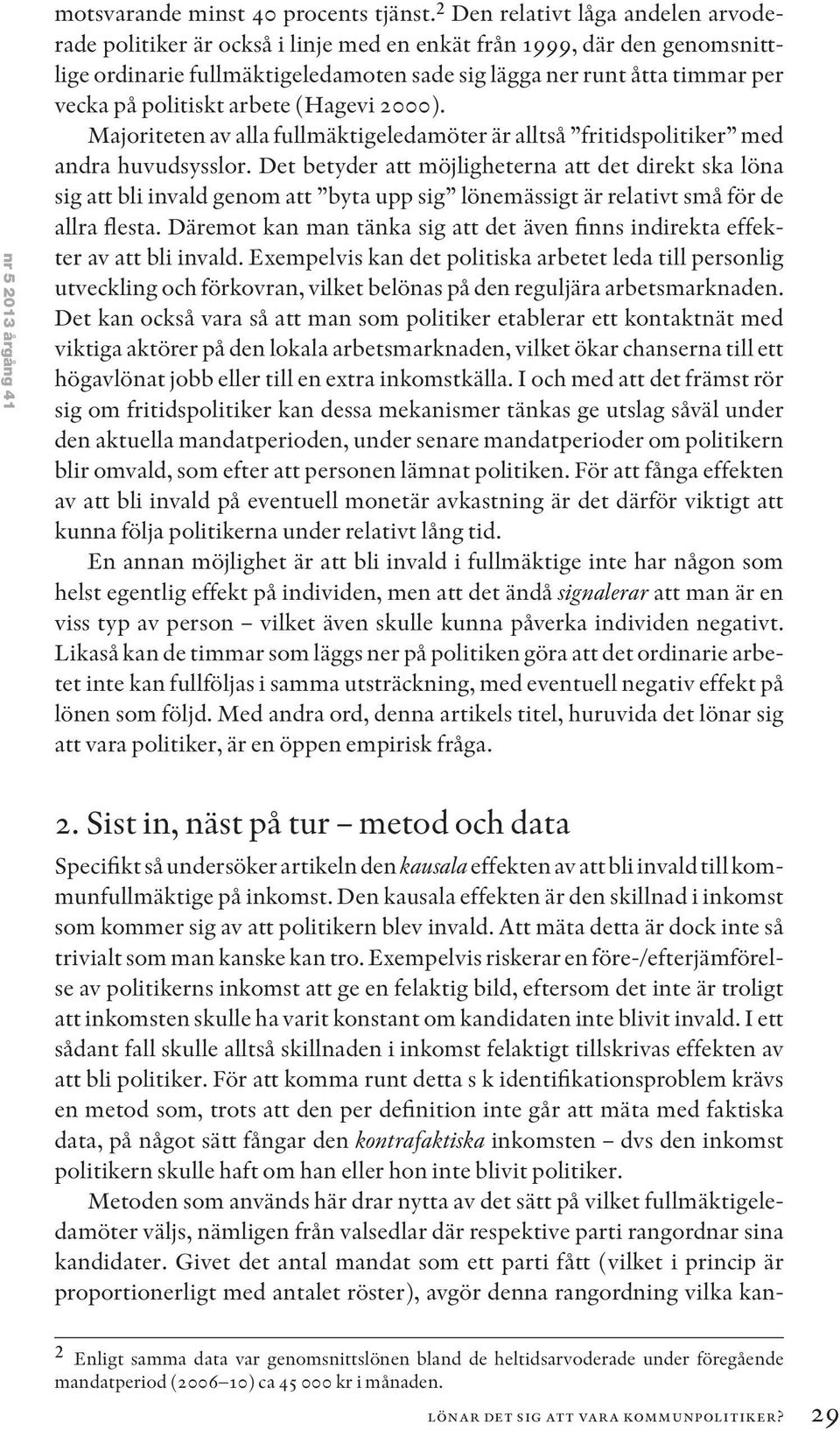 politiskt arbete (Hagevi 2000). Majoriteten av alla fullmäktigeledamöter är alltså fritidspolitiker med andra huvudsysslor.