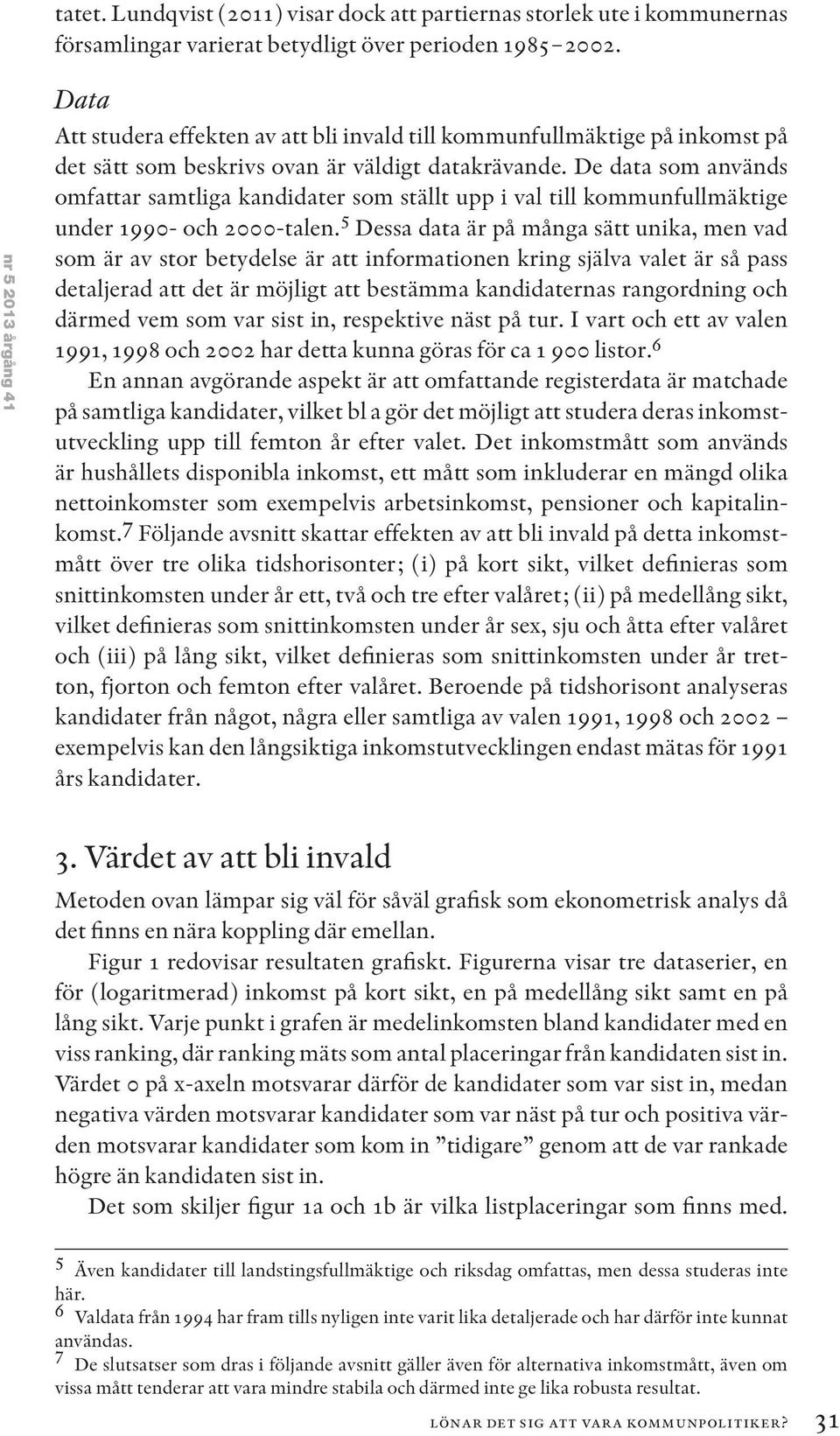 De data som används omfattar samtliga kandidater som ställt upp i val till kommunfullmäktige under 1990- och 2000-talen.