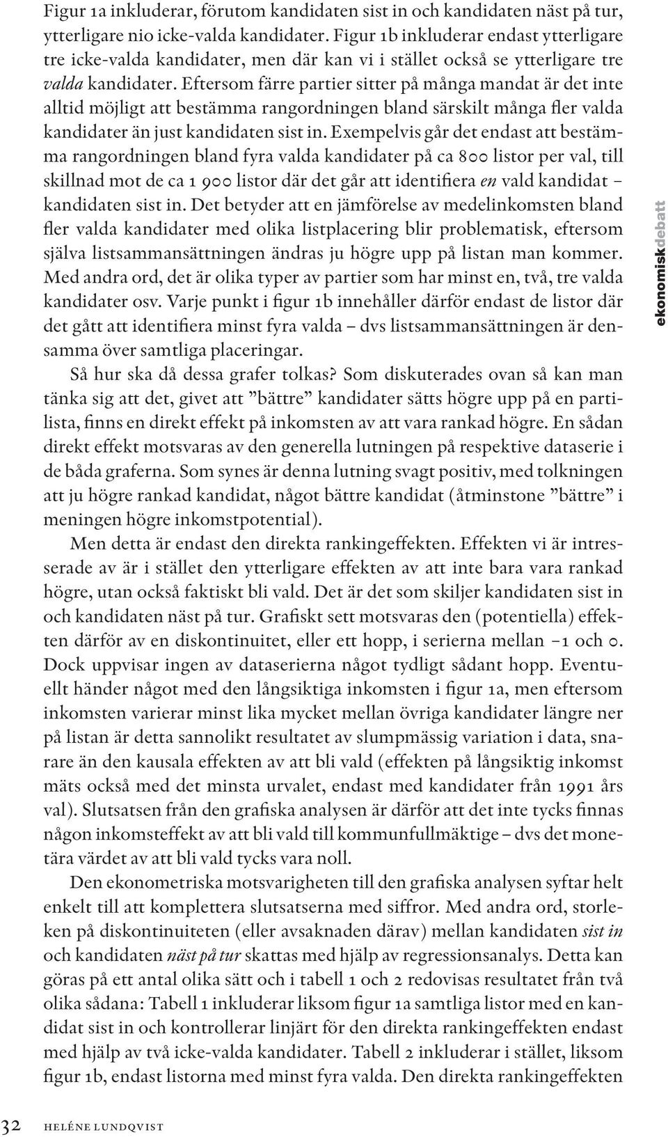 Eftersom färre partier sitter på många mandat är det inte alltid möjligt att bestämma rangordningen bland särskilt många fler valda kandidater än just kandidaten sist in.