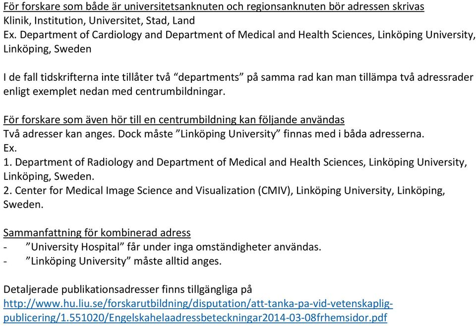 adressrader enligt exemplet nedan med centrumbildningar. För forskare som även hör till en centrumbildning kan följande användas Två adresser kan anges.