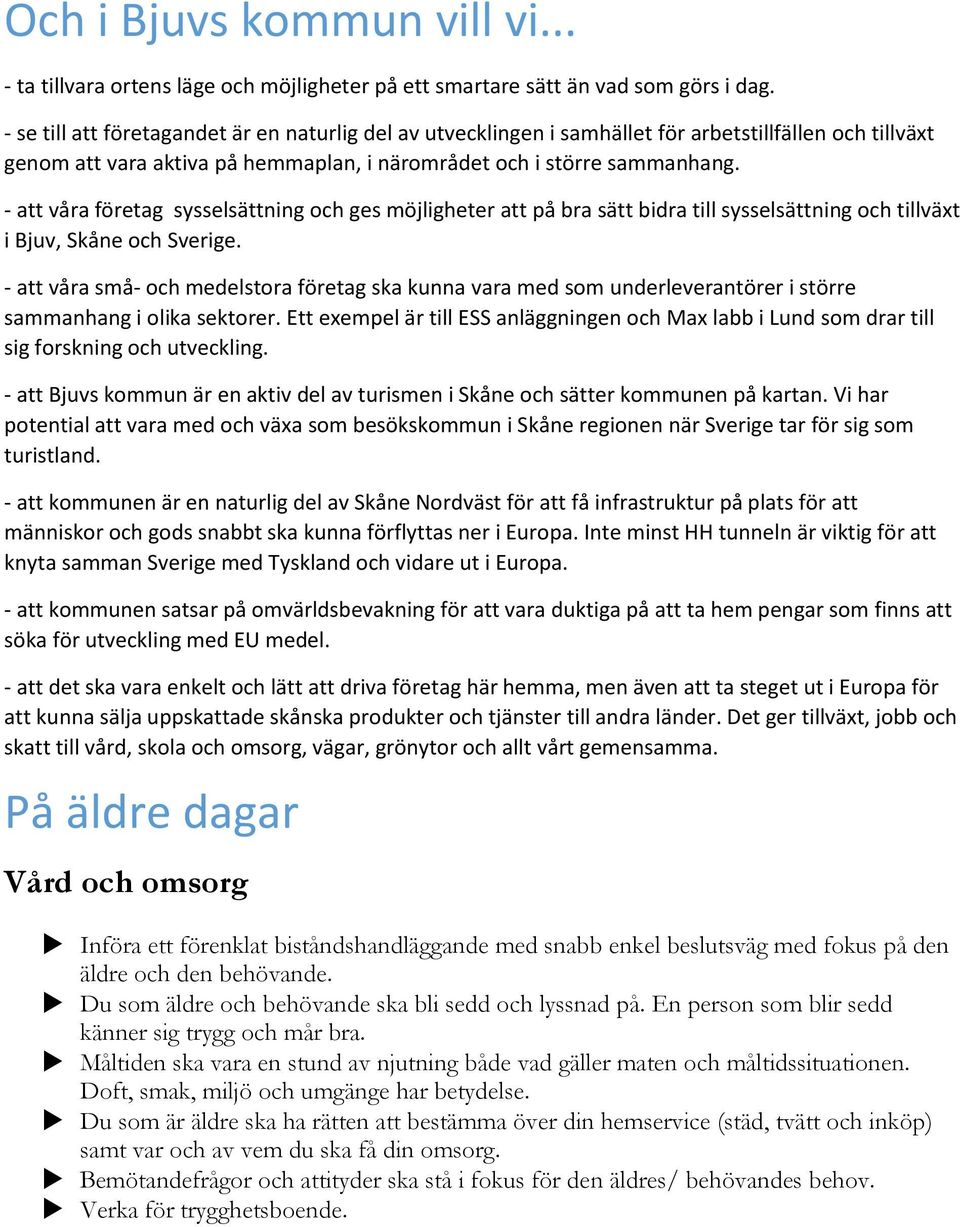 - att våra företag sysselsättning och ges möjligheter att på bra sätt bidra till sysselsättning och tillväxt i Bjuv, Skåne och Sverige.