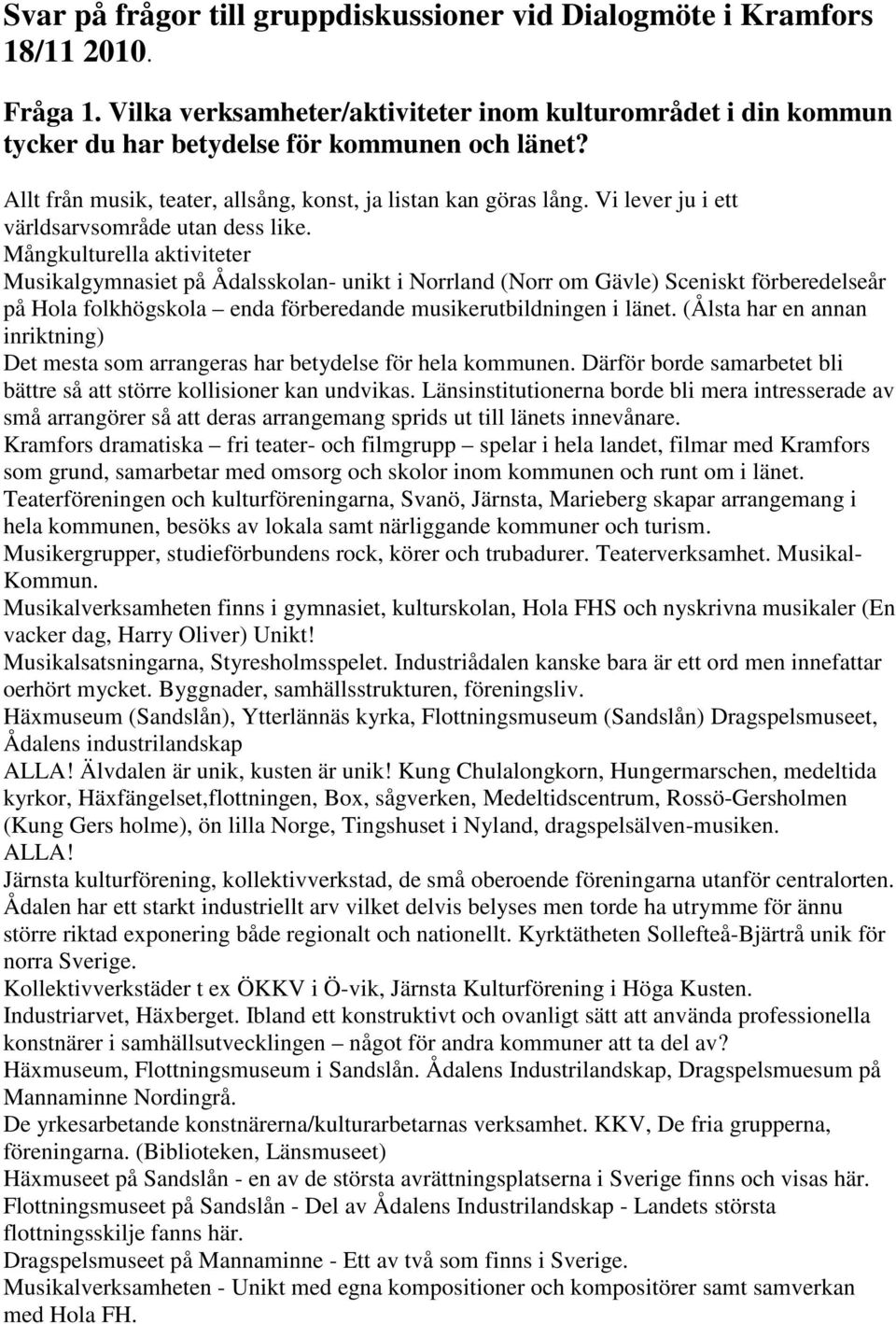 Mångkulturella aktiviteter Musikalgymnasiet på Ådalsskolan- unikt i Norrland (Norr om Gävle) Sceniskt förberedelseår på Hola folkhögskola enda förberedande musikerutbildningen i länet.