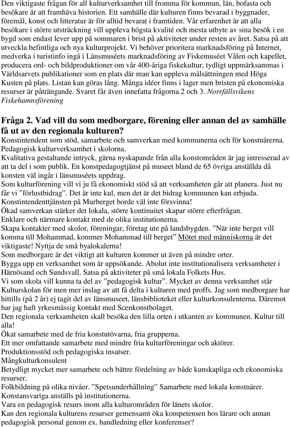 Vår erfarenhet är att alla besökare i större utsträckning vill uppleva högsta kvalité och mesta utbyte av sina besök i en bygd som endast lever upp på sommaren i brist på aktiviteter under resten av