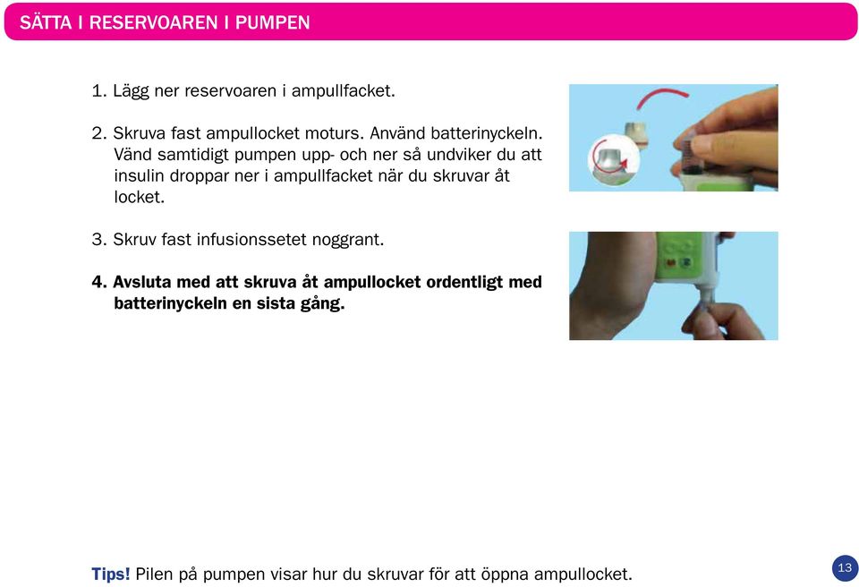 Vänd samtidigt pumpen upp- och ner så undviker du att insulin droppar ner i ampullfacket när du skruvar åt