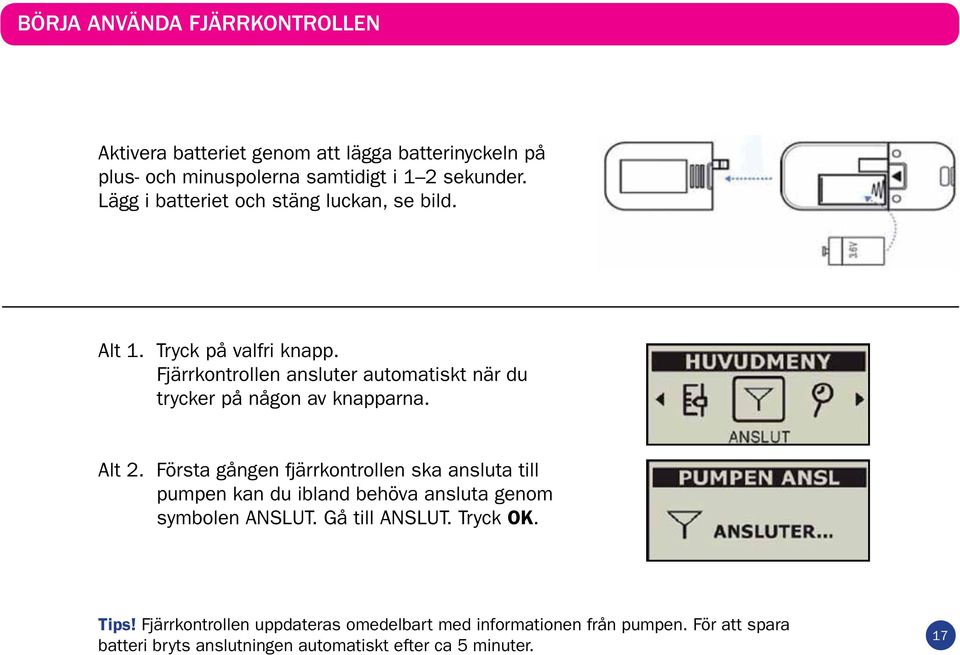 Fjärrkontrollen ansluter automatiskt när du trycker på någon av knapparna. Alt 2.