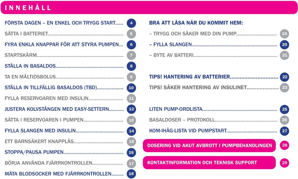 SÄKER HANTERING AV INSULINET... 23 FYLLA RESERVOAREN MED INSULIN... 11 JUSTERA KOLVSTÅNGEN MED EASY-SETTERN... 12 LITEN PUMP-ORDLISTA... 25 SÄTTA I RESERVOAREN I PUMPEN... 13 BASALDOSER PROTOKOLL.