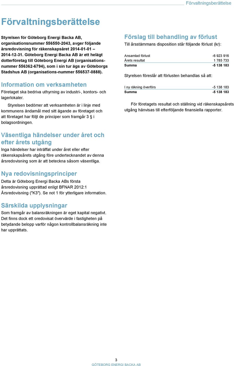 Information om verksamheten Företaget ska bedriva uthyrning av industri-, kontors- och lagerlokaler.