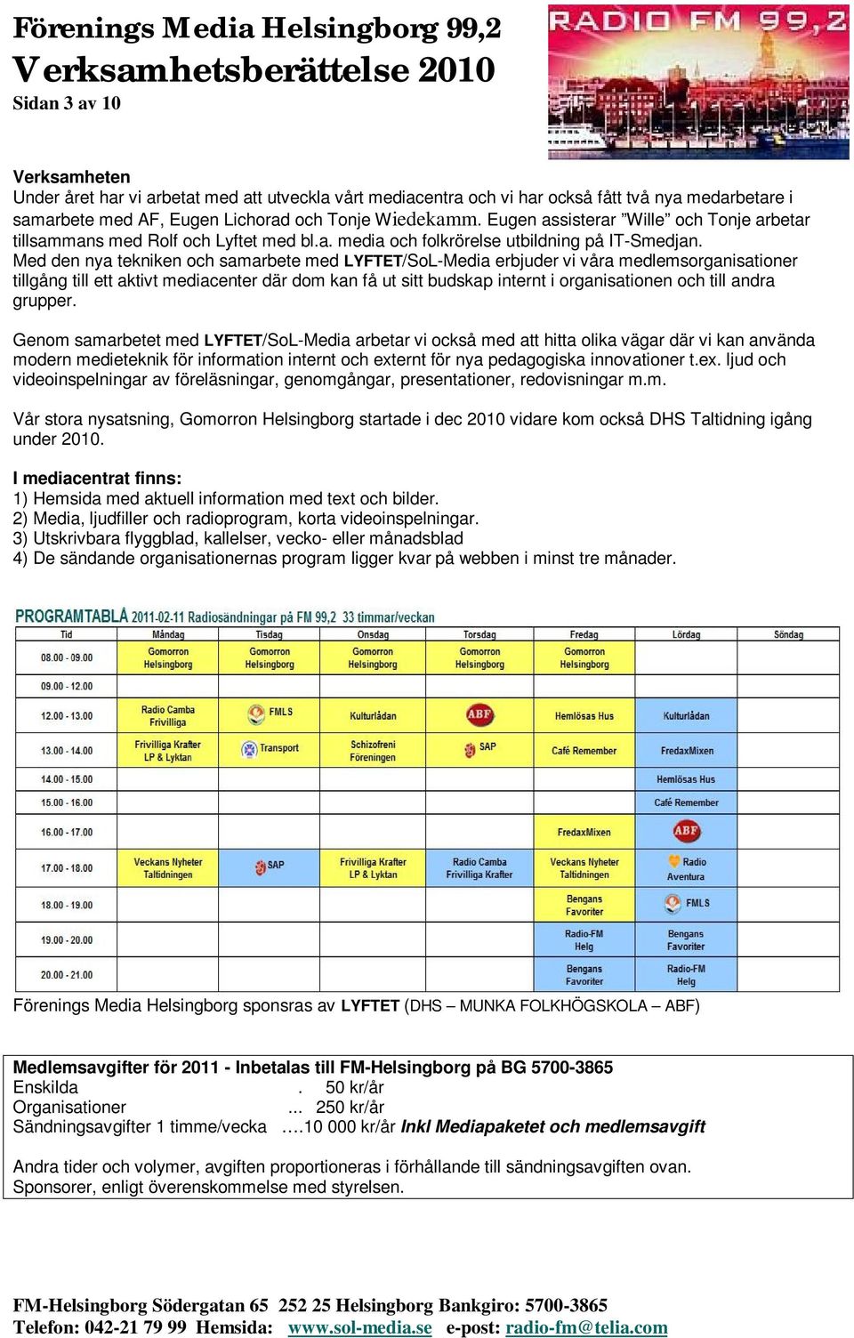 Med den nya tekniken och samarbete med LYFTET/SoL-Media erbjuder vi våra medlemsorganisationer tillgång till ett aktivt mediacenter där dom kan få ut sitt budskap internt i organisationen och till
