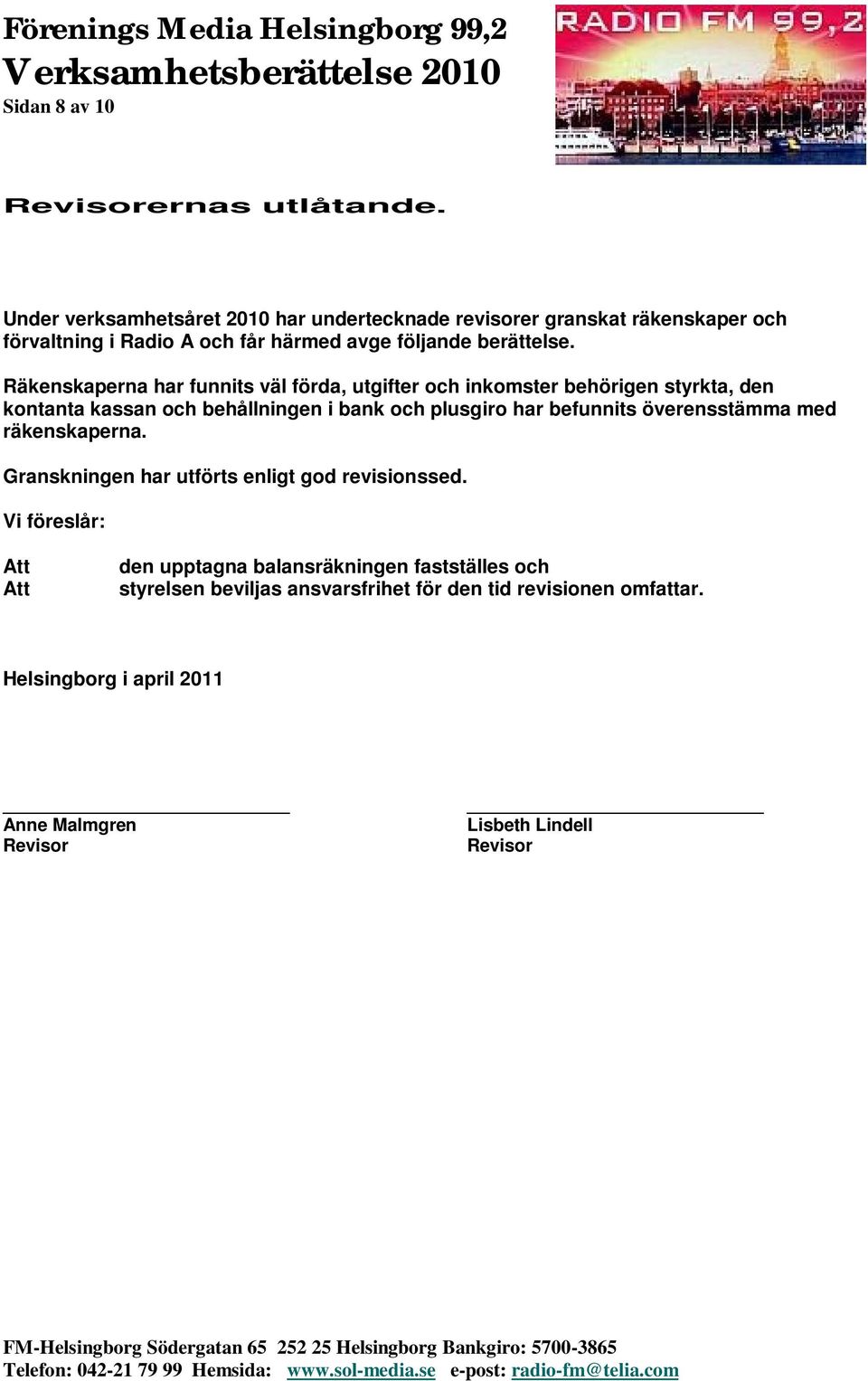Räkenskaperna har funnits väl förda, utgifter och inkomster behörigen styrkta, den kontanta kassan och behållningen i bank och plusgiro har befunnits