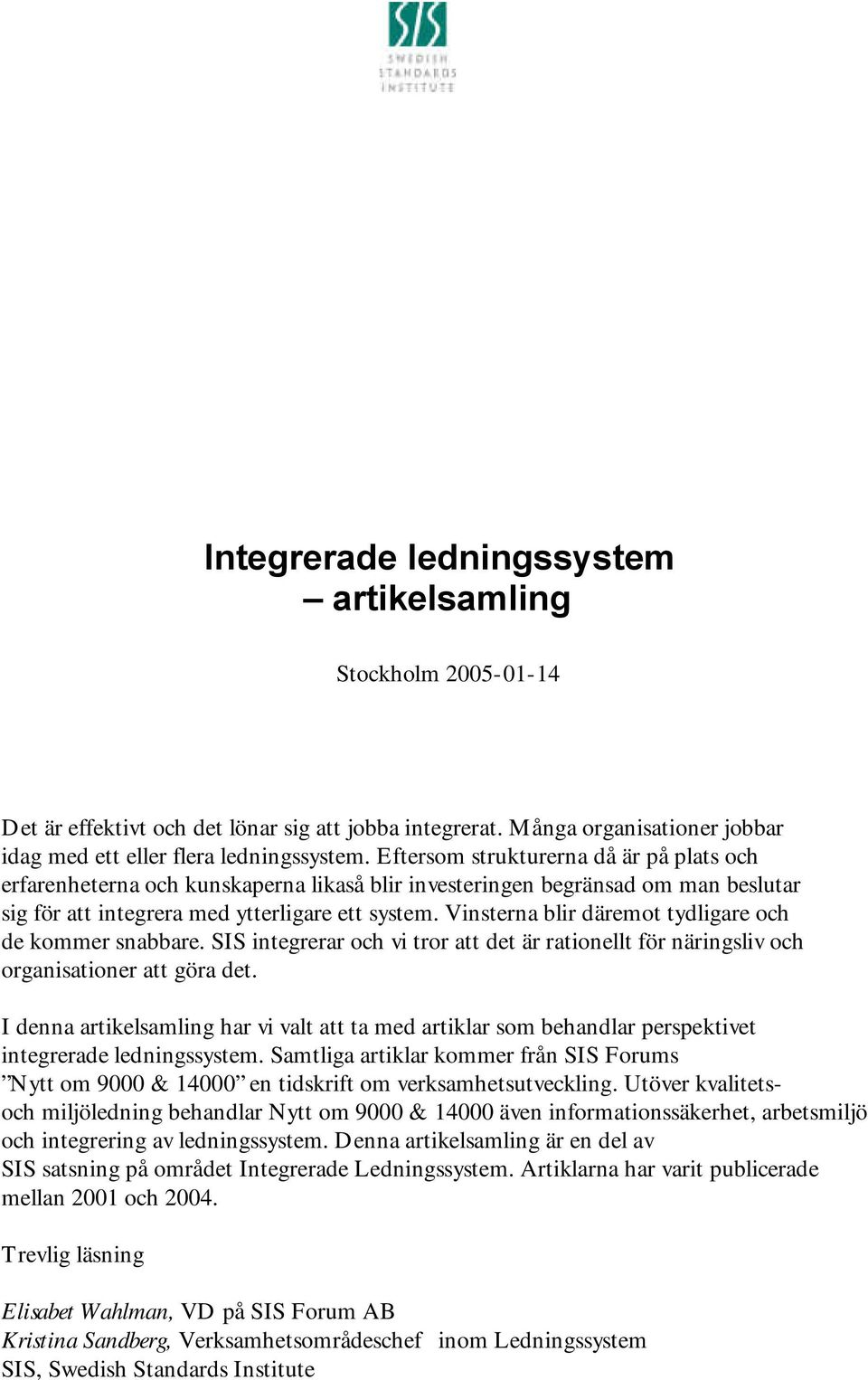 Vinstrna blir därmot tydligar och d kommr snabbar. SIS intgrrar och vi tror att dt är rationllt för näringsliv och organisationr att göra dt.