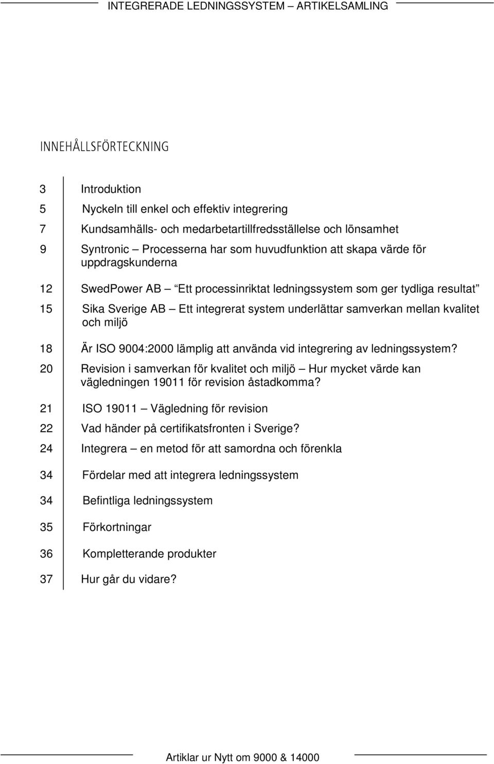 miljö 18 Är ISO 9004:2000 lämplig att använda vid intgrring av ldningssystm? 20 Rvision i samvrkan för kvalitt och miljö Hur myckt värd kan vägldningn 19011 för rvision åstadkomma?