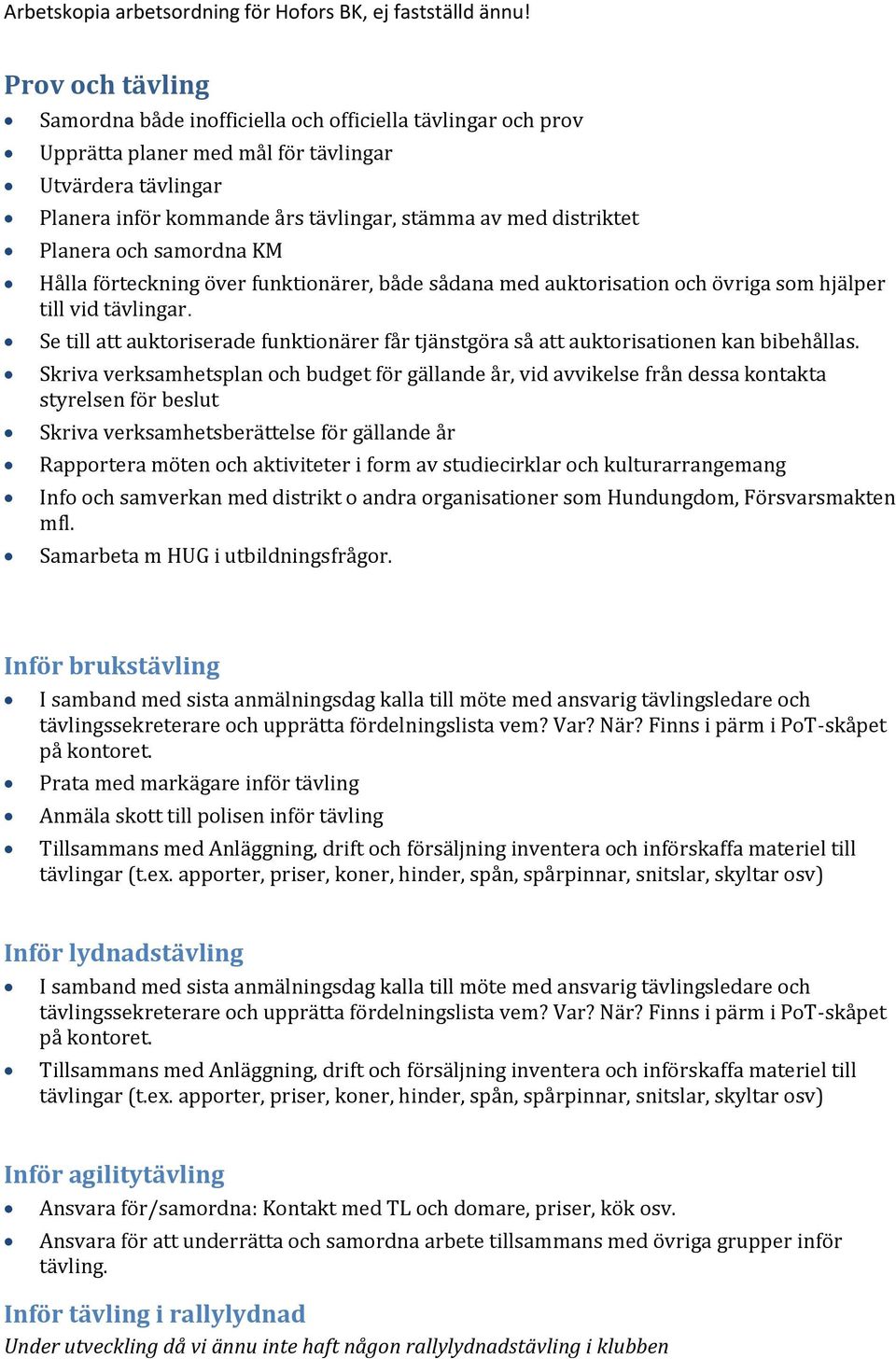 Se till att auktoriserade funktionärer får tjänstgöra så att auktorisationen kan bibehållas. Info och samverkan med distrikt o andra organisationer som Hundungdom, Försvarsmakten mfl.