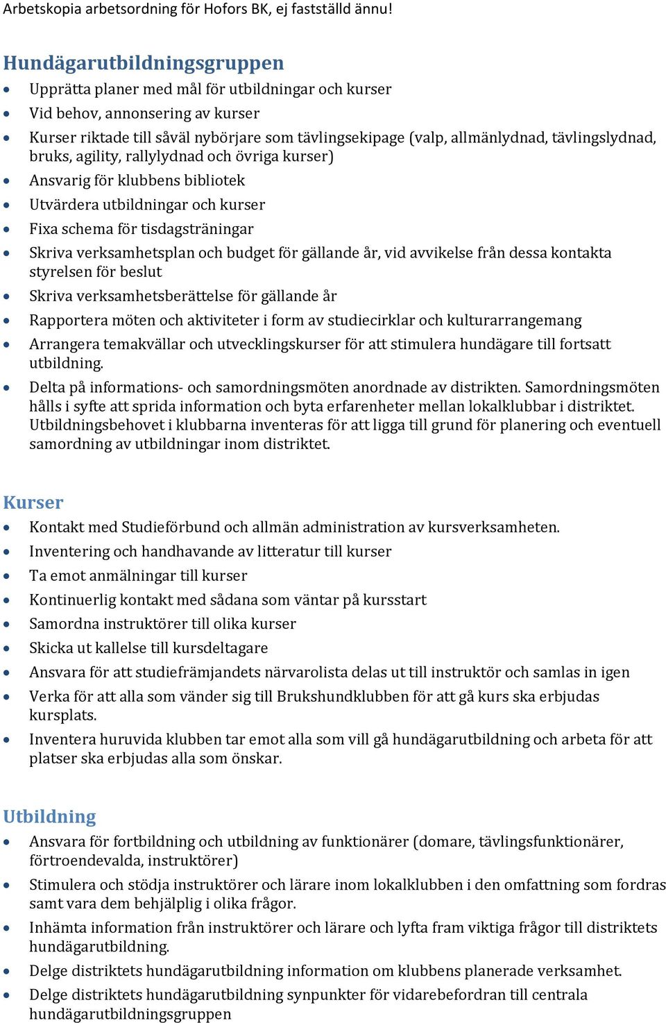 utvecklingskurser för att stimulera hundägare till fortsatt utbildning. Delta på informations- och samordningsmöten anordnade av distrikten.