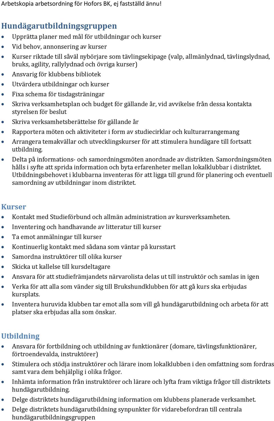 utvecklingskurser för att stimulera hundägare till fortsatt utbildning. Delta på informations- och samordningsmöten anordnade av distrikten.