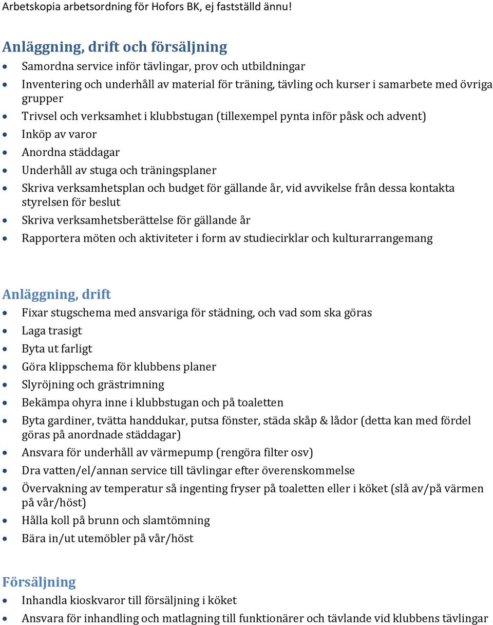 städning, och vad som ska göras Laga trasigt Byta ut farligt Göra klippschema för klubbens planer Slyröjning och grästrimning Bekämpa ohyra inne i klubbstugan och på toaletten Byta gardiner, tvätta