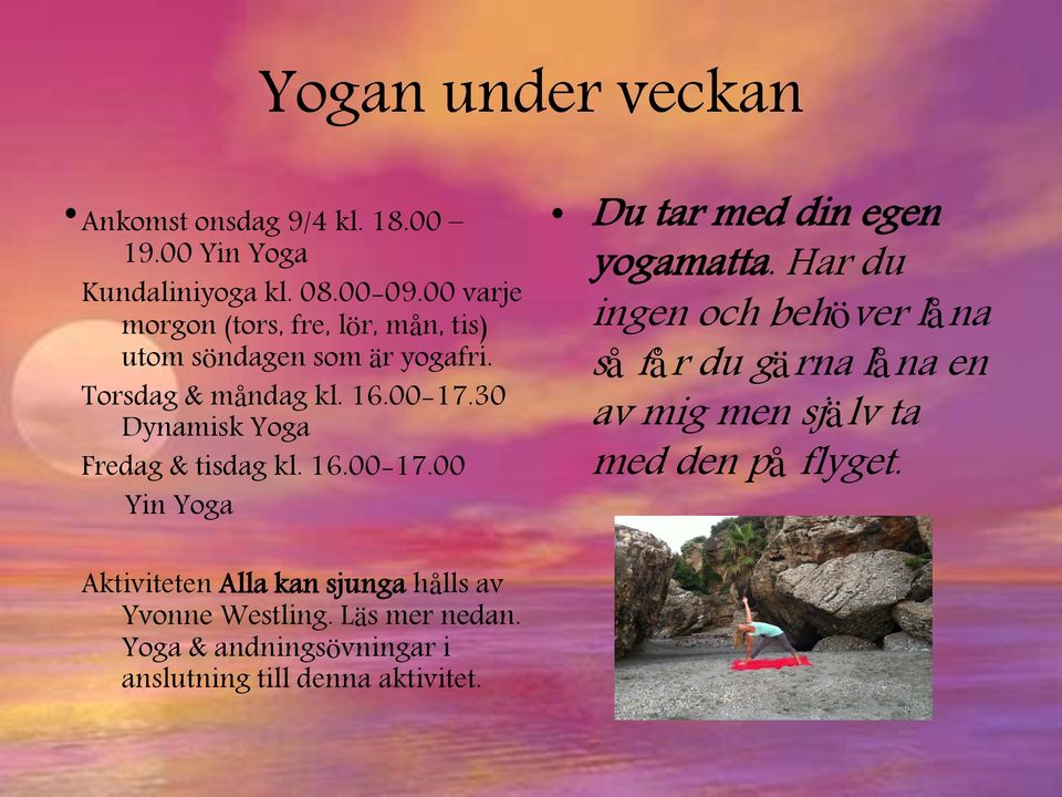 08.00-09.00 varje morgon (tors, fre, lör, mån, tis) utom söndagen som är yogafri. Torsdag & måndag kl. 16.00-17.