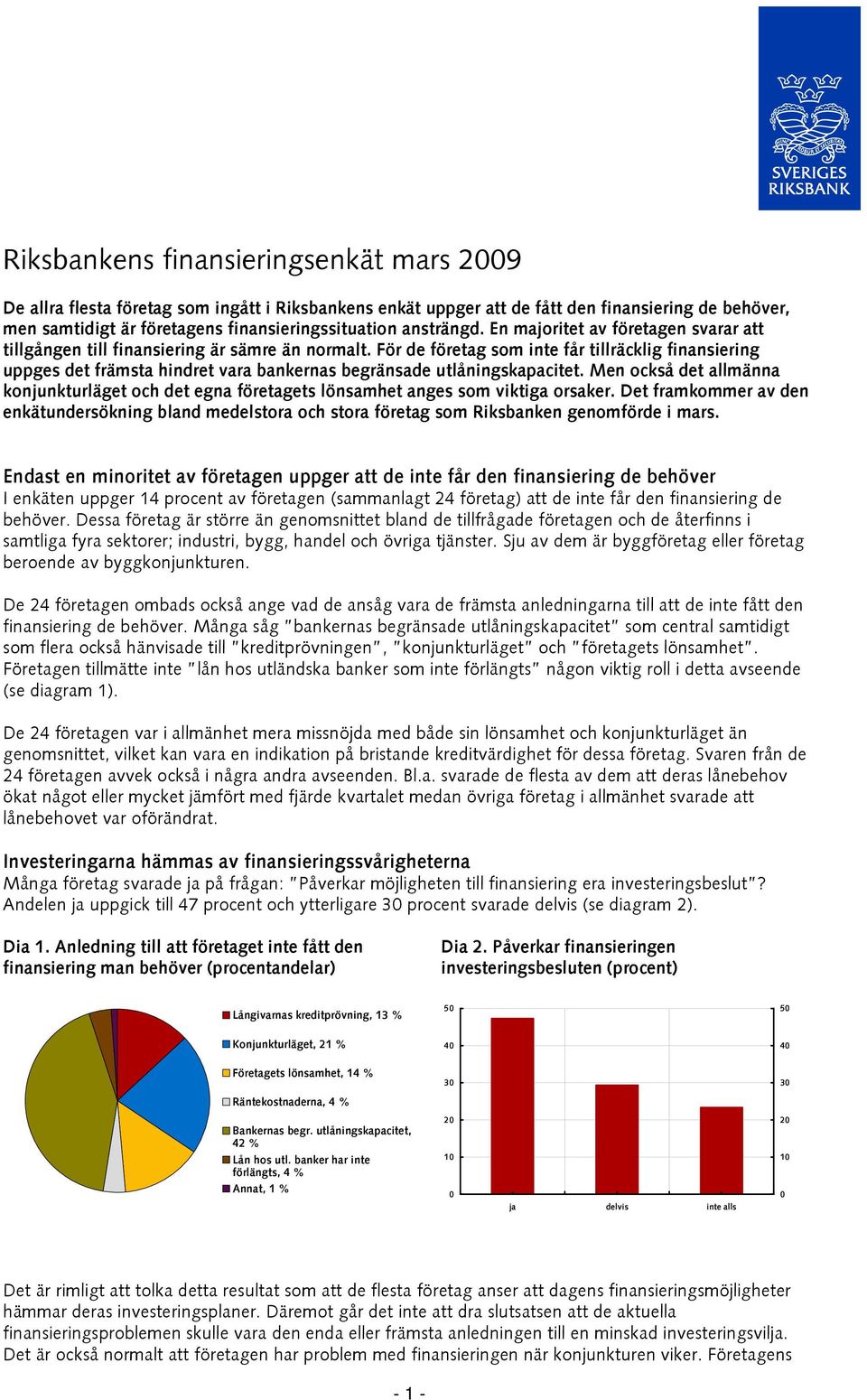 För de företag som inte får tillräcklig finansiering uppges det främsta hindret vara bankernas begränsade utlåningskapacitet.