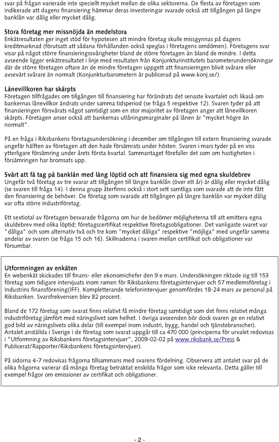 Stora företag mer missnöjda än medelstora Enkätresultaten ger inget stöd för hypotesen att mindre företag skulle missgynnas på dagens kreditmarknad (förutsatt att sådana förhållanden också speglas i