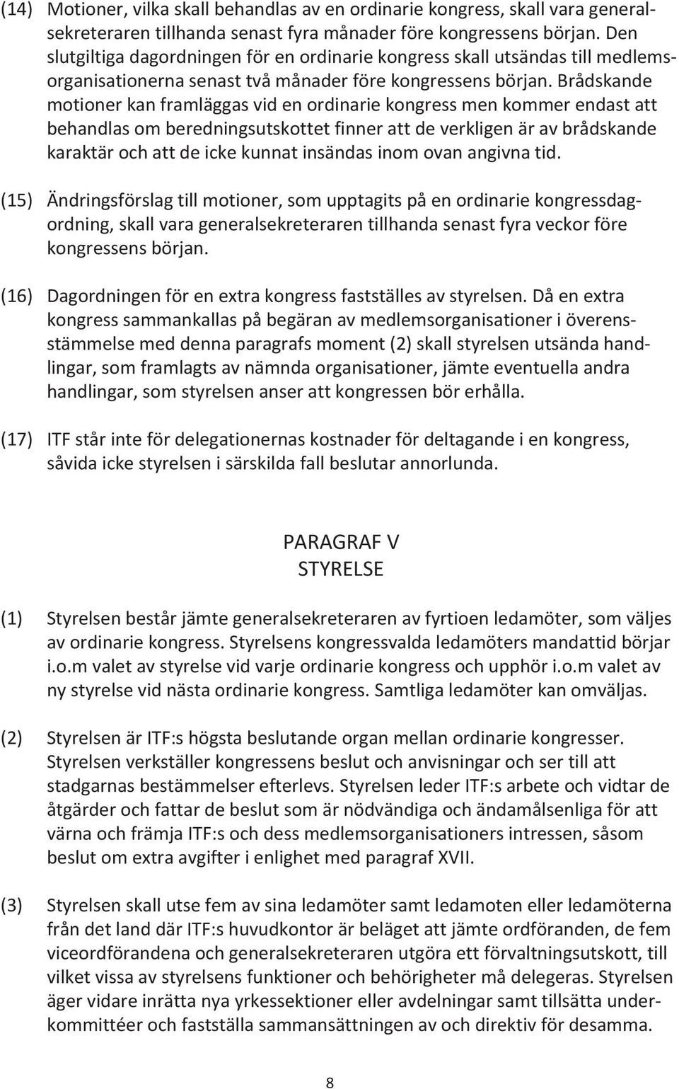 Brådskande motioner kan framläggas vid en ordinarie kongress men kommer endast att behandlas om beredningsutskottet finner att de verkligen är av brådskande karaktär och att de icke kunnat insändas
