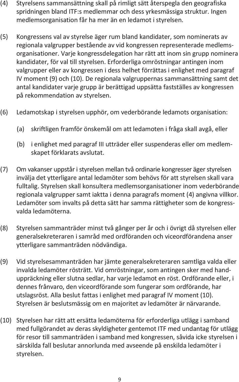 (5) Kongressens val av styrelse äger rum bland kandidater, som nominerats av regionala valgrupper bestående av vid kongressen representerade medlems - organisationer.