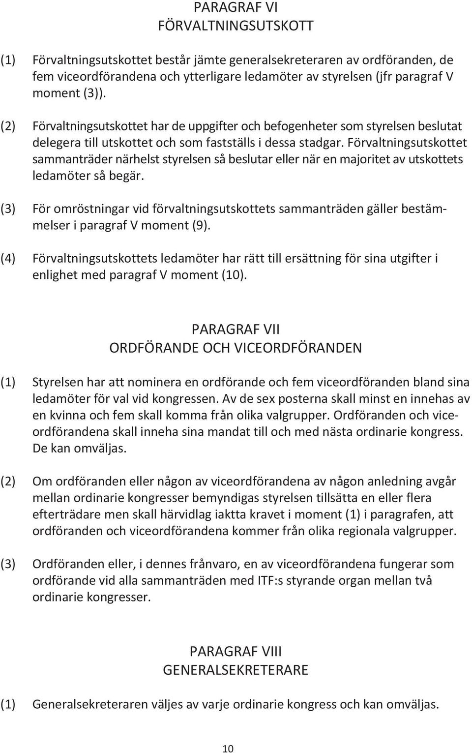 Förvaltnings utskottet sammanträder närhelst styrelsen så beslutar eller när en majori tet av ut skottets ledamöter så begär.