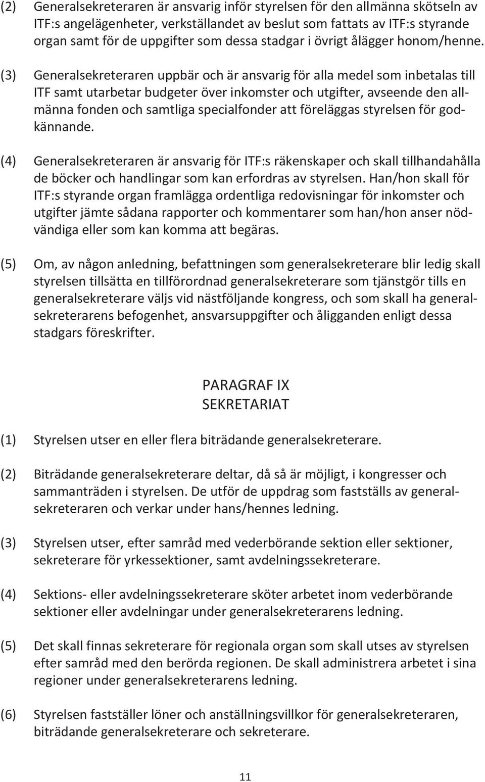 (3) Generalsekreteraren uppbär och är ansvarig för alla medel som inbetalas till ITF samt utarbetar budgeter över inkomster och utgifter, avseende den all - männa fonden och samtliga specialfonder