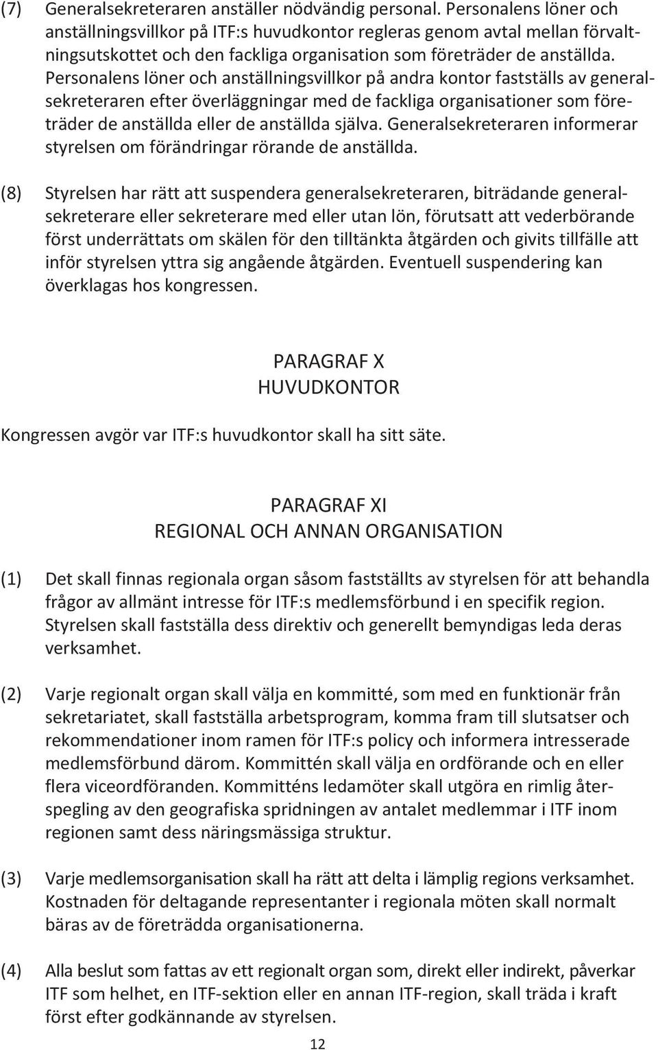 Personalens löner och anställningsvillkor på andra kontor fastställs av general - sekreteraren efter överläggningar med de fackliga organisationer som före - träder de anställda eller de anställda