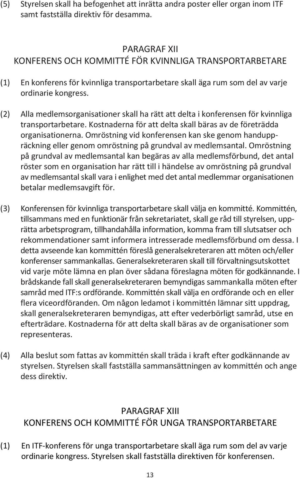 (2) Alla medlemsorganisationer skall ha rätt att delta i konferensen för kvinnliga transportarbetare. Kostnaderna för att delta skall bäras av de företrädda organisationerna.