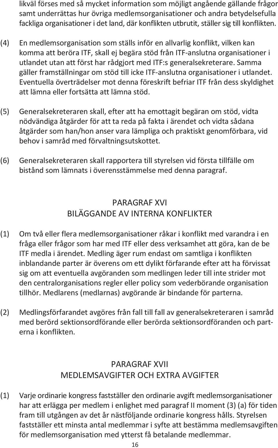 (4) En medlemsorganisation som ställs inför en allvarlig konflikt, vilken kan komma att beröra ITF, skall ej begära stöd från ITF-anslutna organisationer i utlandet utan att först har rådgjort med