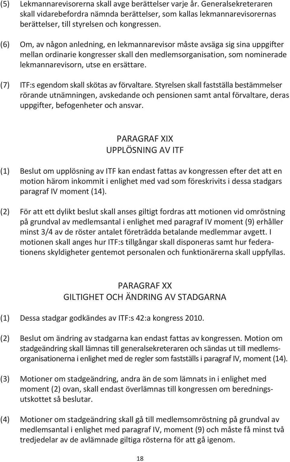 (7) ITF:s egendom skall skötas av förvaltare. Styrelsen skall fastställa bestämmelser rörande utnämningen, avskedande och pensionen samt antal förvaltare, deras uppgifter, befogenheter och ansvar.