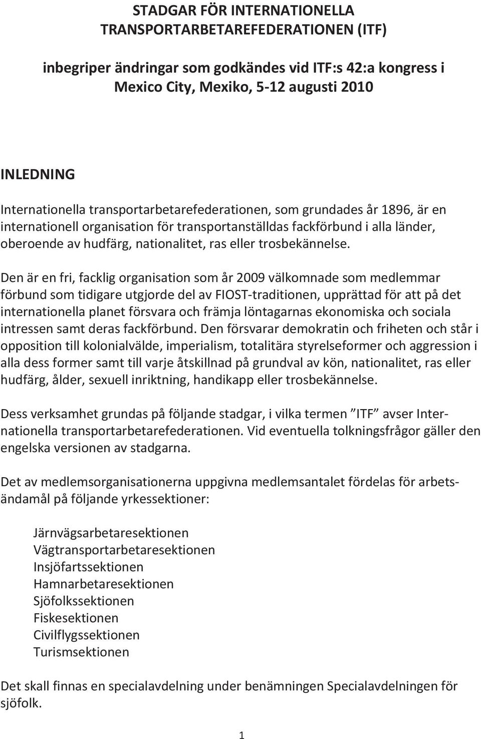 Den är en fri, facklig organisation som år 2009 välkomnade som medlemmar förbund som tidigare utgjorde del av FIOST-traditionen, upprättad för att på det internationella planet försvara och främja