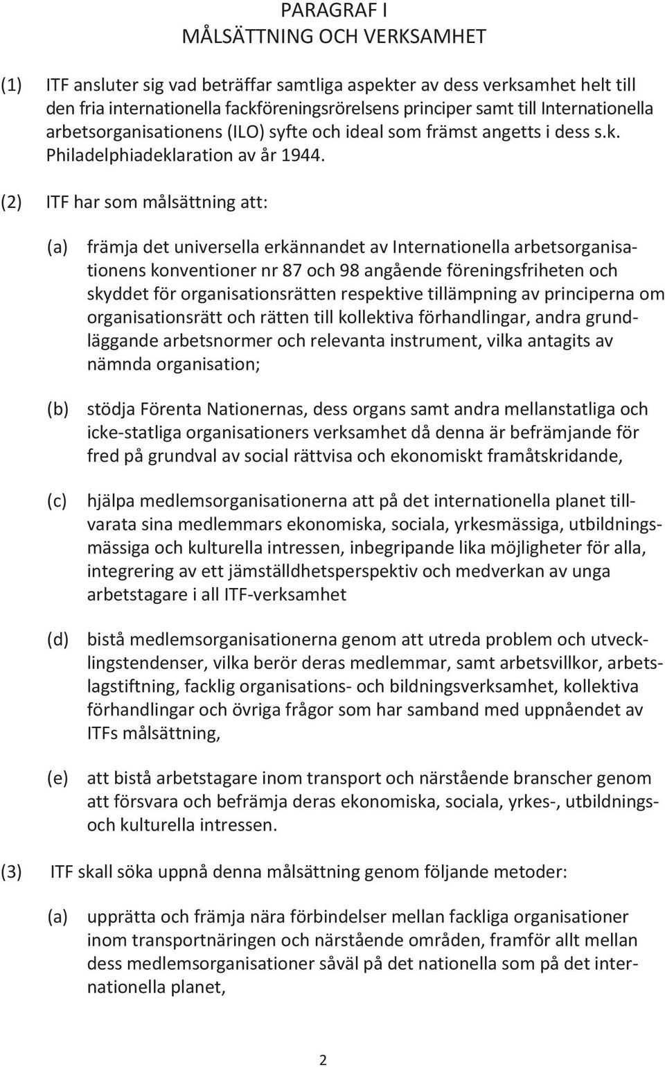 (2) ITF har som målsättning att: (a) främja det universella erkännandet av Internationella arbets organisa - tionens konventioner nr 87 och 98 angående föreningsfriheten och skyddet för