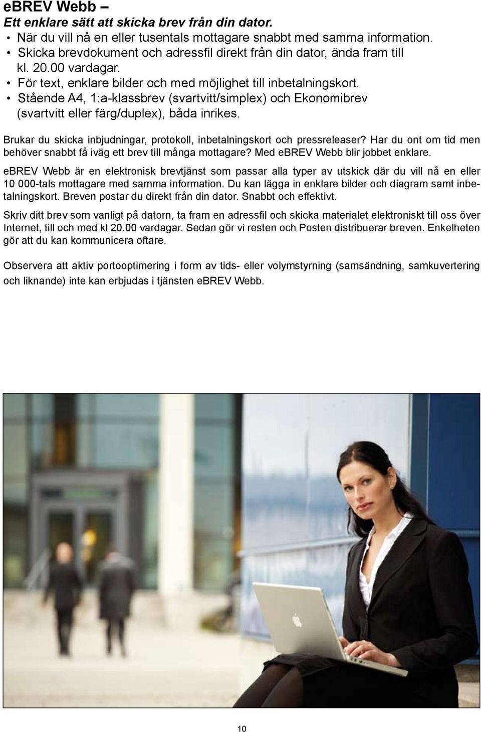 Stående A4, 1:a-klassbrev (svartvitt/simplex) och Ekonomibrev (svartvitt eller färg/duplex), båda inrikes. Brukar du skicka inbjudningar, protokoll, inbetalningskort och pressreleaser?