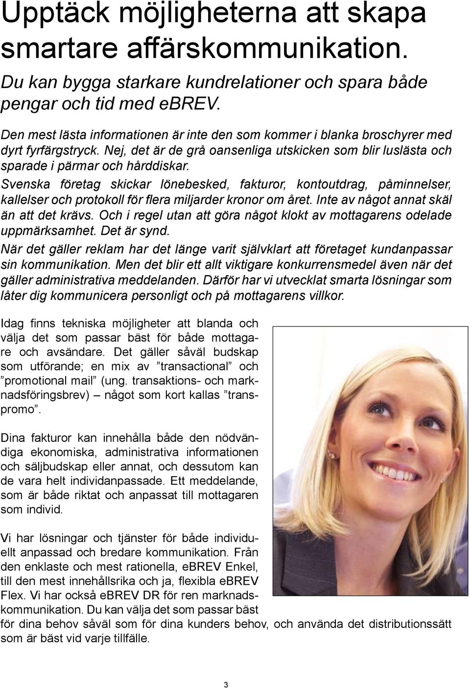Svenska företag skickar lönebesked, fakturor, kontoutdrag, påminnelser, kallelser och protokoll för flera miljarder kronor om året. Inte av något annat skäl än att det krävs.