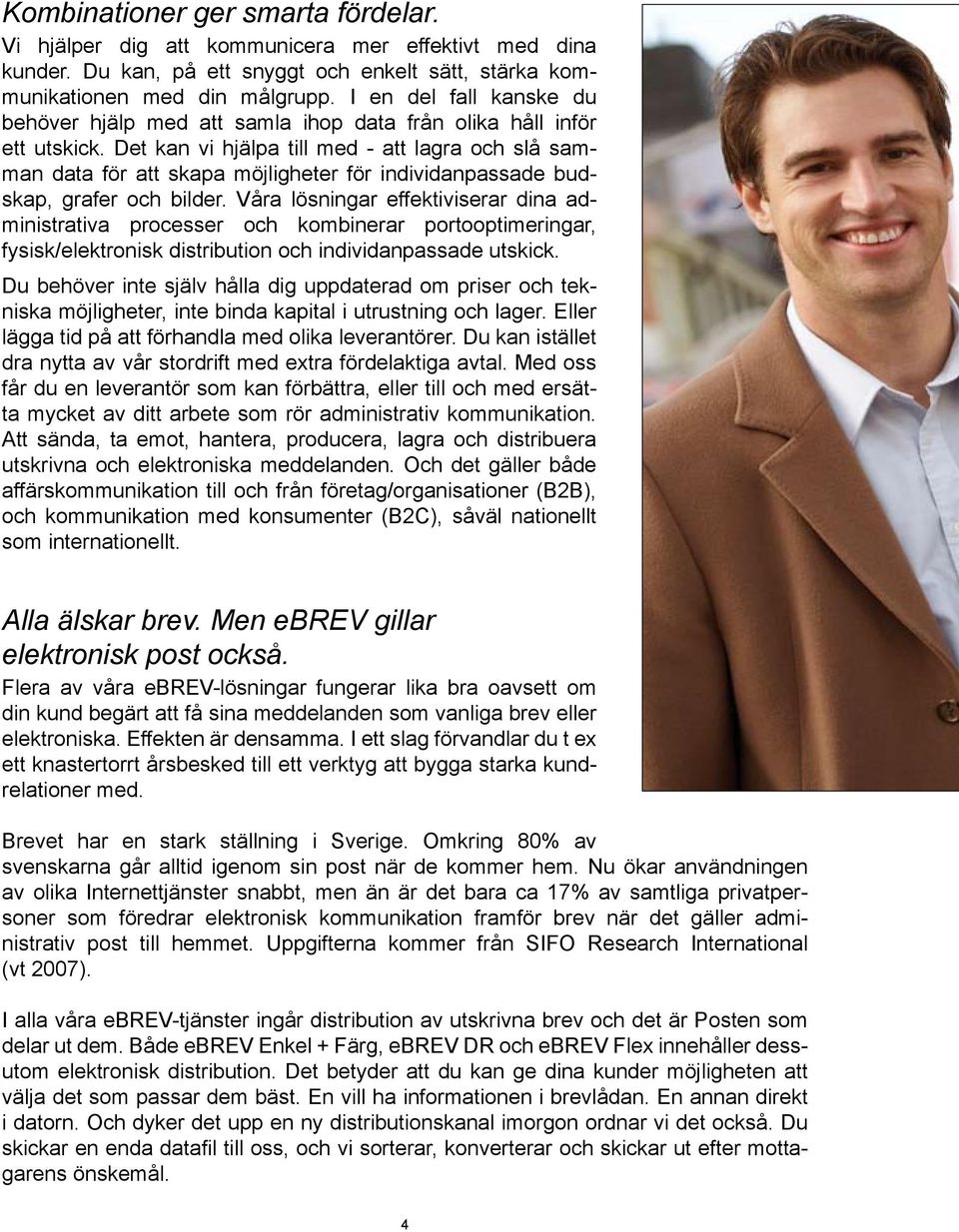 Det kan vi hjälpa till med - att lagra och slå samman data för att skapa möjligheter för individanpassade budskap, grafer och bilder.