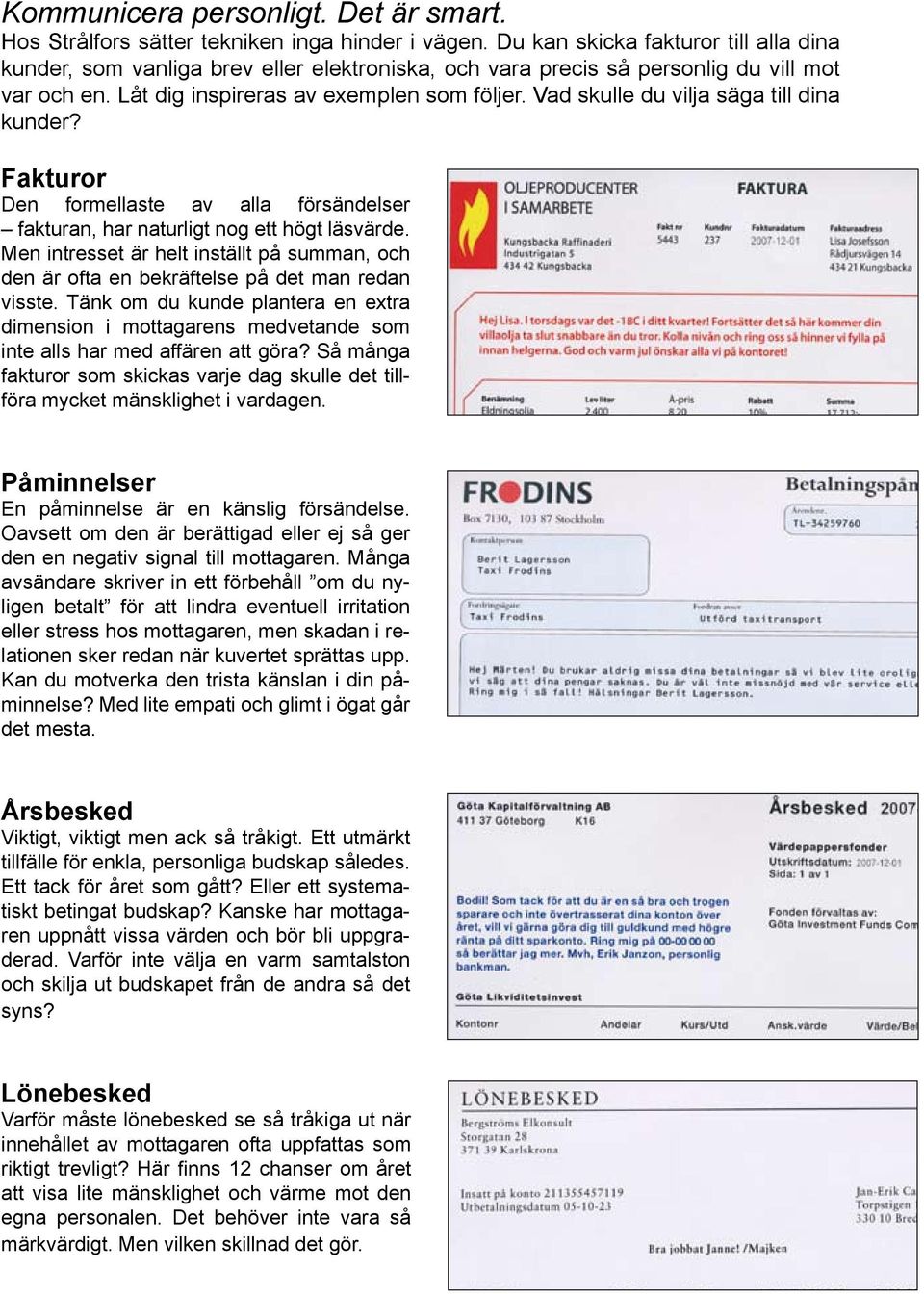 Vad skulle du vilja säga till dina kunder? Fakturor Den formellaste av alla försändelser fakturan, har naturligt nog ett högt läsvärde.